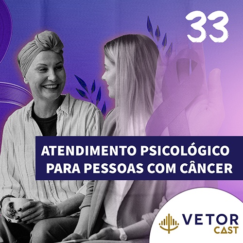 Capa do episódio 33 do VetorCast sobre Atendimento psicológico para pessoas com câncer. Composta por duas mulheres, uma de cabelo longo e outra com um turbante na cabeça.